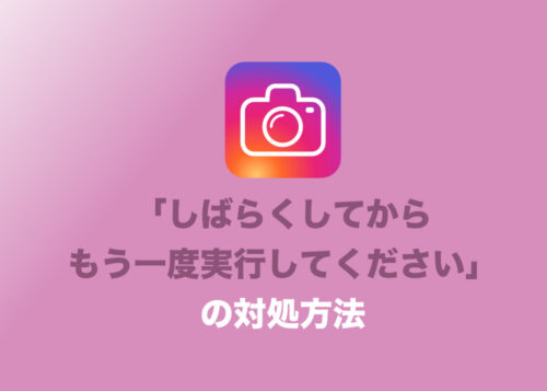 【インスタグラム】「しばらくしてからもう一度実行してください」の解除方法と再発防止方法まとめ