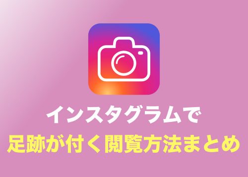 【インスタグラム】足跡(閲覧履歴)が付く投稿パターンはコレだ！　足跡が付く投稿方法・早見表まとめ