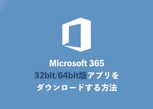 【Microsoft 365】32・64bit版アプリをダウンロードする方法を解説