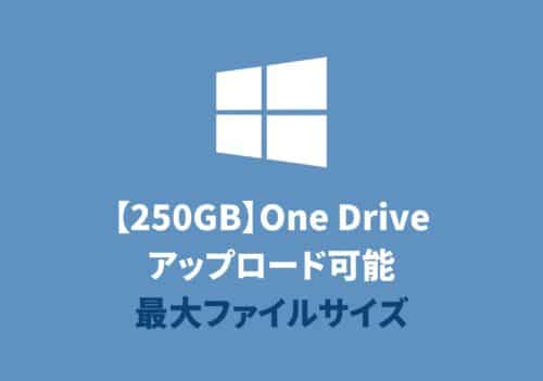 【250GB】One Driveのアップロード可能な最大ファイルサイズ