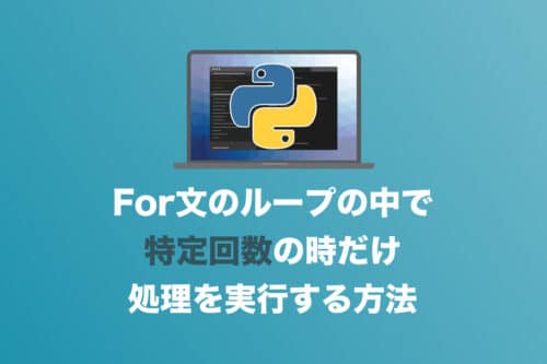 【コピペでOK】Python・For文で特定回数の時だけ特定処理を行う方法