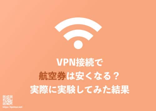 【検証済】VPN接続で航空券は安く買える?実際の確認結果を公開【2024年9月】
