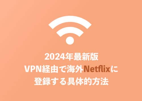 【2024年8月最新版】VPN経由でNetflixを見る方法・登録の具体的手順を解説