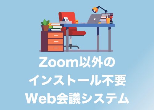 【テレワーク】Zoom以外の「インストール不要」無料Web会議ツール3選