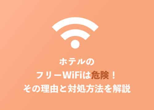 フリーWiFiは高級ホテルでも危険!その理由と対処方法を解説【2024年8月】