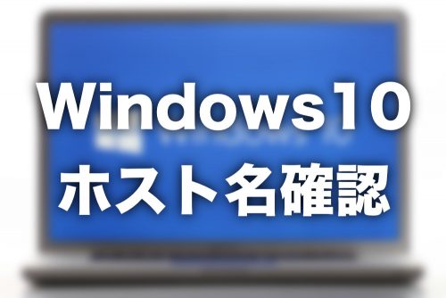 【Windows10】コンピュータ名(ホスト名)を確認する方法【2024年8月】