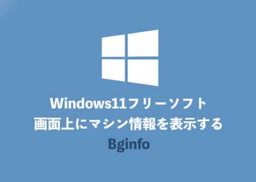 【Windows11】PC情報を画面上に表示する「Bginfo」の使い方【2024年9月】