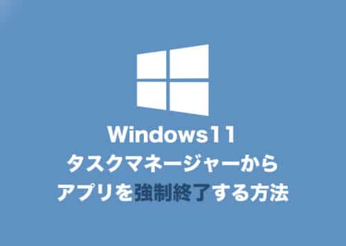 【Windows11】タスクマネージャーからアプリを強制終了する方法