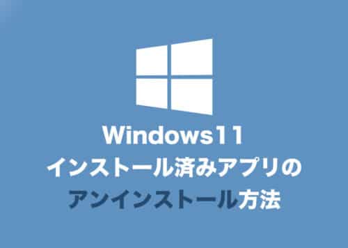 【Windows11】インストール済みのアプリをアンインストールする方法