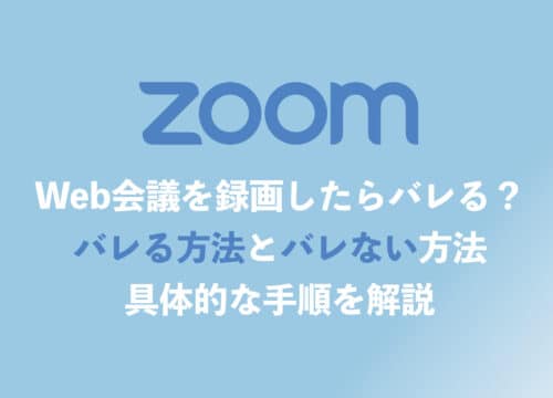 【Zoom】Web会議を録画したらバレる？絶対にバレない録画方法を解説