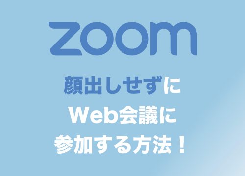 【Zoom】顔を映さずにWeb会議に参加することは可能？【常に顔出しせずに参加する方法】