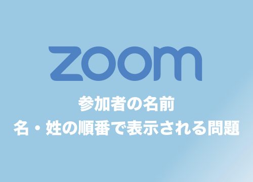 【Zoom】表示名は「姓・名」ではなく「名・姓」で表示されます【入れ替えて表示する２つの方法も解説】