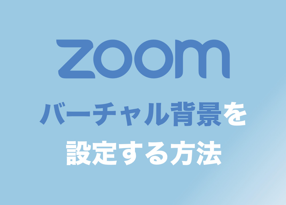 Zoom】自分のカメラ好きな「バーチャル背景」を設定する方法まとめ 