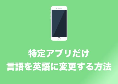【iPhone】特定アプリだけ言語を「英語」に変更する方法